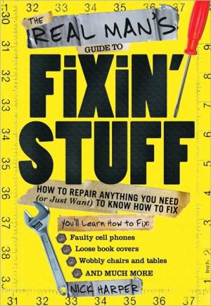 Real Man's Guide to Fixin' Stuff: How to Repair Anything You Need (or Just Want) to Know How to Fix