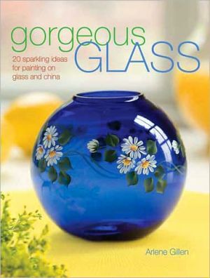 Gorgeous Glass: Sparkling Ideas For Painting On Glass & China