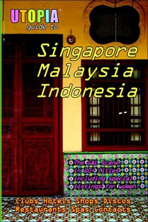 Utopia Guide To Singapore, Malaysia & Indonesia : The Gay And Lesbian Scene In 60+ Cities Including Kuala Lumpur, Jakarta, Johor Bahru And The Islands