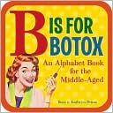 B Is for Botox: An Alphabet Book for the Middle-Aged