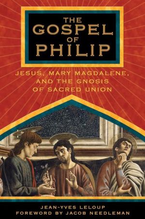The Gospel of Philip: Jesus, Mary Magdalene, and the Gnosis of Sacred Union