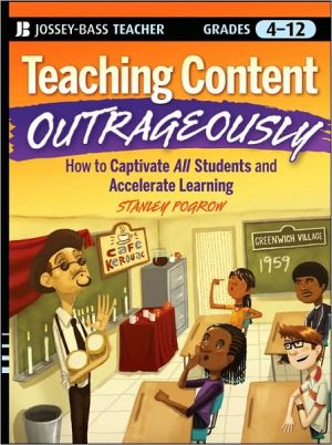 Teaching Content Outrageously: How to Captivate All Students and Accelerate Learning, Grades 4-12