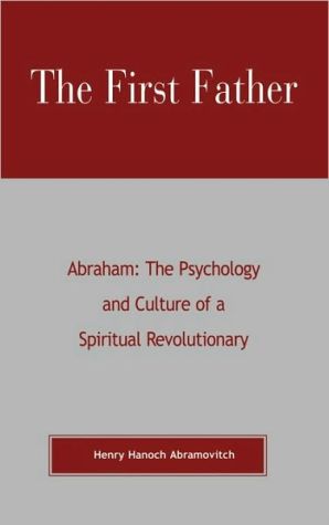 First Father: Abraham: The Psychology and Culture of a Spiritual Revolutionary