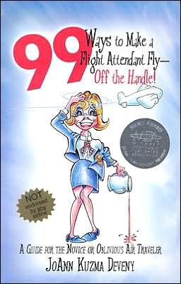 99 Ways to Make a Flight Attendant Fly--off the Handle!: A Guide for the Novice or Oblivious Air Traveler