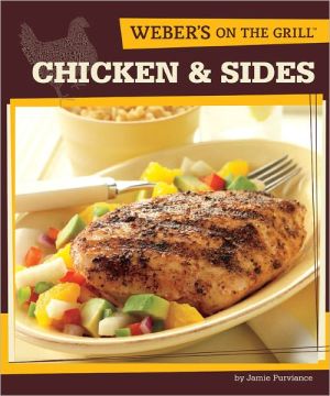 Weber's on the Grill: Chicken and Sides - Over 100 Fresh, Great Tasting Recipes