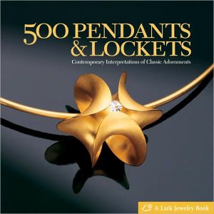 500 Pendants and Lockets: Contemporary Interpretations of Classic Adornments