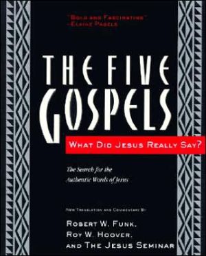 Five Gospels: What Did Jesus Really Say? The Search for the AUTHENTIC Words of Jesus