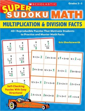 Super Sudoku Math: Multiplication & Division Facts: 40+ Reproducible Puzzles That Motivate Students to Practice and Master Math Facts