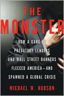 The Monster: How a Gang of Predatory Lenders and Wall Street Bankers Fleeced America--and Spawned a Global Crisis