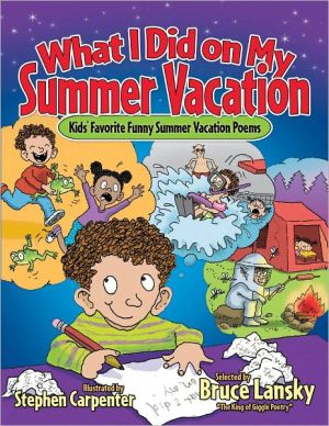 What I Did on My Summer Vacation: 40 Funny Poems About Summer Adventures and Misadventures