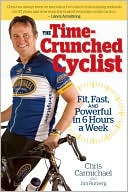 The Time-Crunched Cyclist: Fit, Fast, and Powerful in 6 Hours a Week