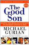The Good Son: Shaping the Moral Development of Our Boys and Young Men