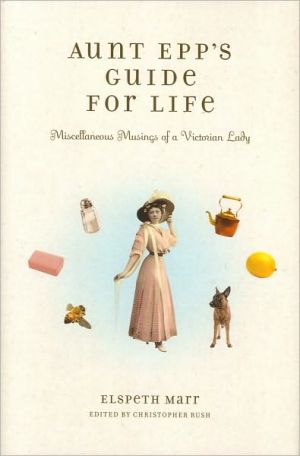 Aunt Epp's Guide for Life: Miscellaneous Musings of a Victorian Lady