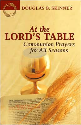 At the Lord's Table: Communion Prayers for All Seasons