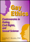 Gay Ethics: Controversies in Outing, Civil Rights, and Sexual Science