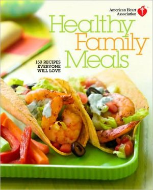 Healthy Family Meals: 150 Recipes Everyone Will Love