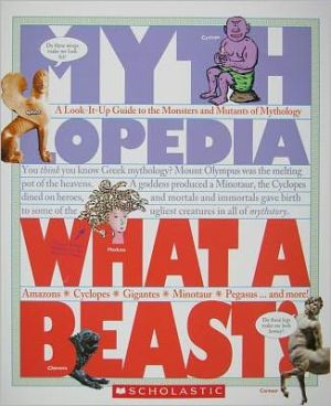 What a Beast!: A Look-It-Up Guide to the Monsters and Mutants of Mythology