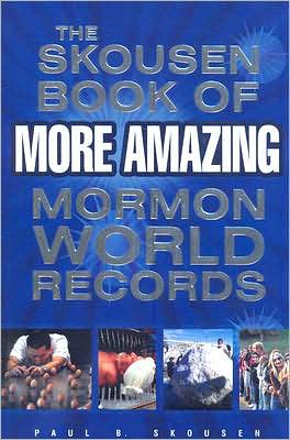 Skousen Book of More Amazing Mormon World Records: And Other Amazing Firsts, Facts and Feats