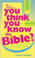 So You Think You Know the Bible?: More than 700 Questions to Test Your Scripture Knowledge