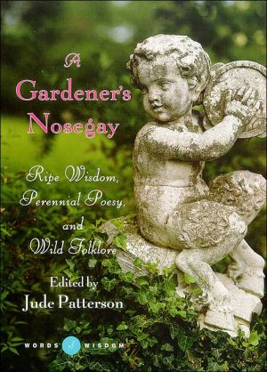 A Gardener's Nosegay (Words of Wisdom Series): Ripe Wisdom, Perennial Poesy, and Wild Folklore