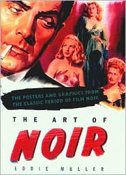 The Art of Noir: The Posters and Graphics from the Classic Period of Film Noir