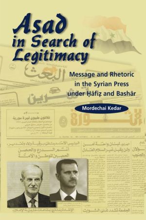 Asad in Search of Legitimacy: Messages and Rhetoric in the Syrian Press, 1970-2000