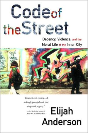 Code of the Street: Decency, Violence and the Moral Life of the Inner City