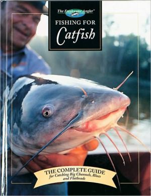 Fishing for Catfish: The Complete Guide for Catching Big Channells, Blues and Faltheads