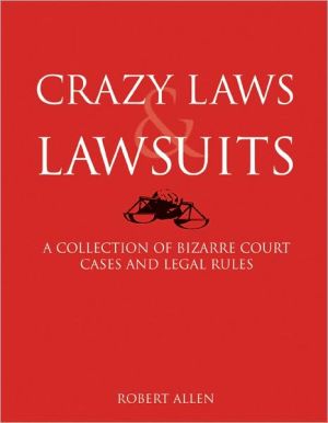 Crazy Laws & Lawsuits: A Collection of Bizarre Court Cases and Legal Rules
