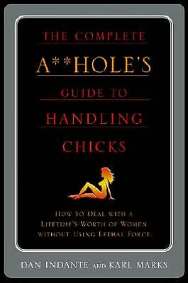 Complete A**Holes's Guide To Handling Chicks