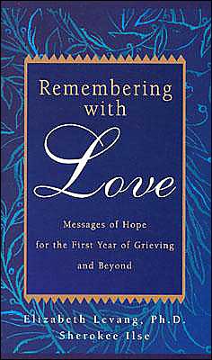 Remembering With Love : Messages of Hope for the First Year of Grieving and Beyond