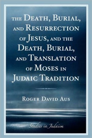 Death, Burial, And Resurrection Of Jesus And The Death, Burial, And Translation Of Moses In Judaic Tradition