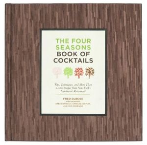 The Four Seasons Book of Cocktails: Tips, Techniques, and More Than 1,000 Recipes from New York's Landmark Restaurant