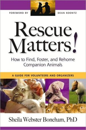 Rescue Matters: How to Find, Foster, and Rehome Companion Animals: A Guide for Volunteers and Organizers