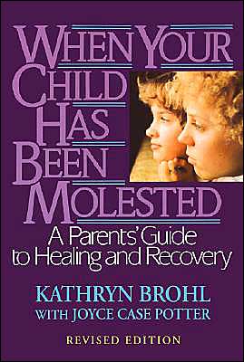 When Your Child Has Been Molested: A Parent's Guide to Healing and Recovery