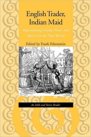 English Trader, Indian Maid: Representing Gender, Race, and Slavery in the New World: An Inkle and Yarico Reader