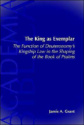 King as Exemplar: The Function of Deuteronomy's Kingship Law in the Shaping of the Book of Psalms