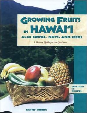 Growing Fruits, Herbs, Nuts and Seeds in Hawaii: A how-to Guide for the Gardener