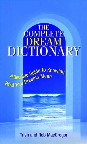 Complete Dream Dictionary: A Bedside Guide to Knowing What Your Dreams Mean