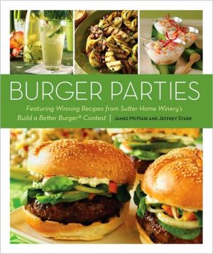 Burger Parties: Recipes from Sutter Home Winery's Build a Better Burger Contest
