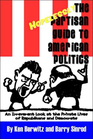 The Hopelessly Partisan Guide to American Politics: An Irreverent Look at the Private Lives of Republicans and Democrats