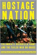 Hostage Nation: Colombia's Guerrilla Army and the Failed War on Drugs