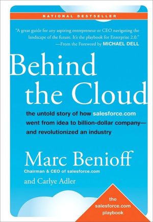 Behind the Cloud: The Untold Story of How Salesforce.com Went from Idea to Billion-Dollar Company and Revolutionized an Industry