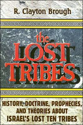 Lost Tribes: History, Doctrine, Prophecies and Theories about Israel's Lost Ten Tribes