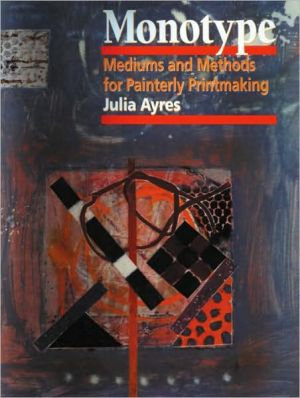 Monotype: Mediums and Methods for Painterly Printmaking