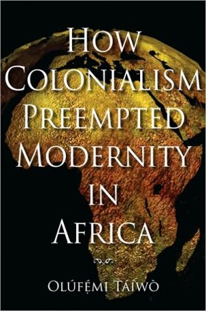 How Colonialism Preempted Modernity in Africa
