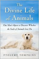 The Divine Life of Animals: One Man's Quest to Discover Whether the Souls of Animals Live On