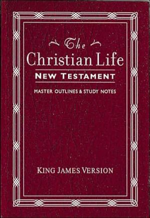 The Christian Life New Testament, King James Version (KJV): Master Outlines and Study Notes