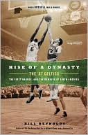 Rise of a Dynasty: The '57 Celtics, the First Banner, and the Dawning of a New America
