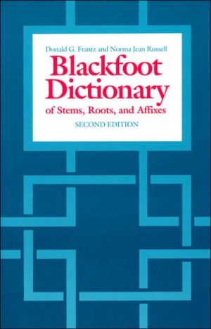 The Blackfoot Dictionary of Stems,Roots,and Affixes